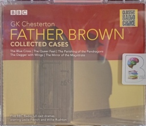 Father Brown - Collected Cases written by G.K. Chesterton performed by Leslie French, Willie Rushton and Francis de Wolff on Audio CD (Abridged)